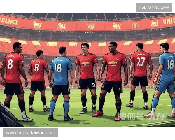 曼联全员发力迎接热刺，焦点对决再度上演